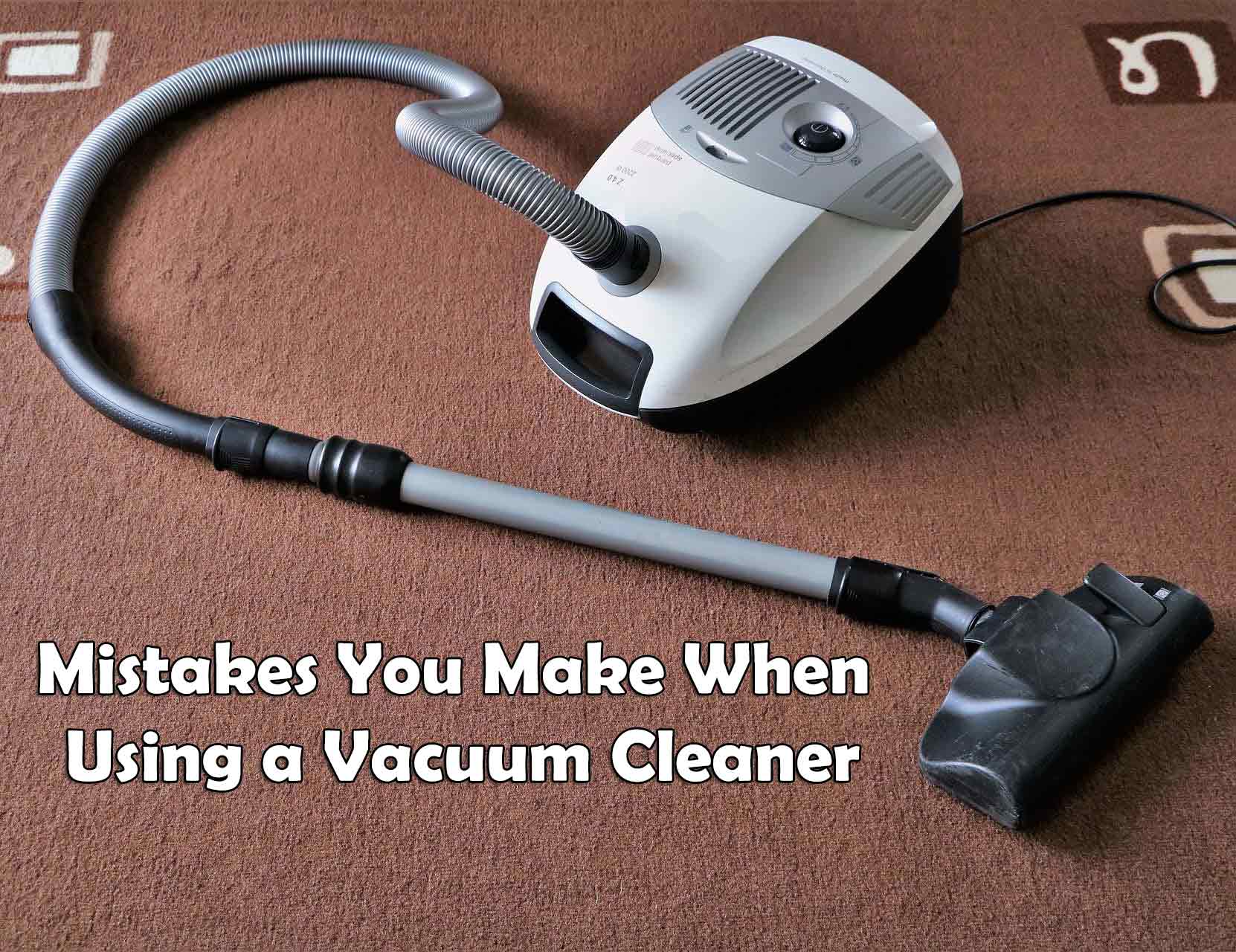 mistakes you make while using a vacuum cleaner